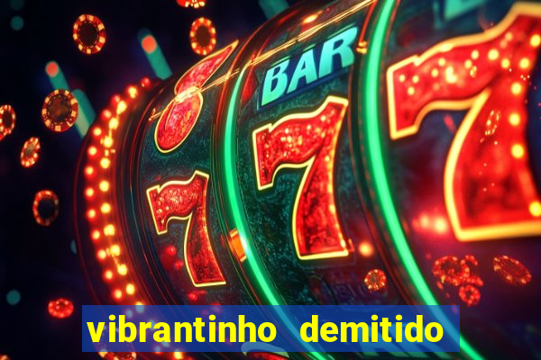 vibrantinho demitido do alterosa esporte